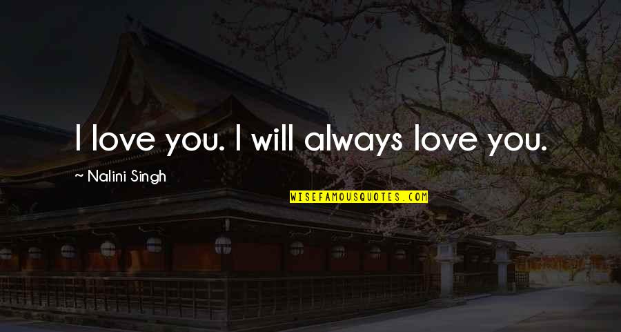 Breathe Deep Quotes By Nalini Singh: I love you. I will always love you.