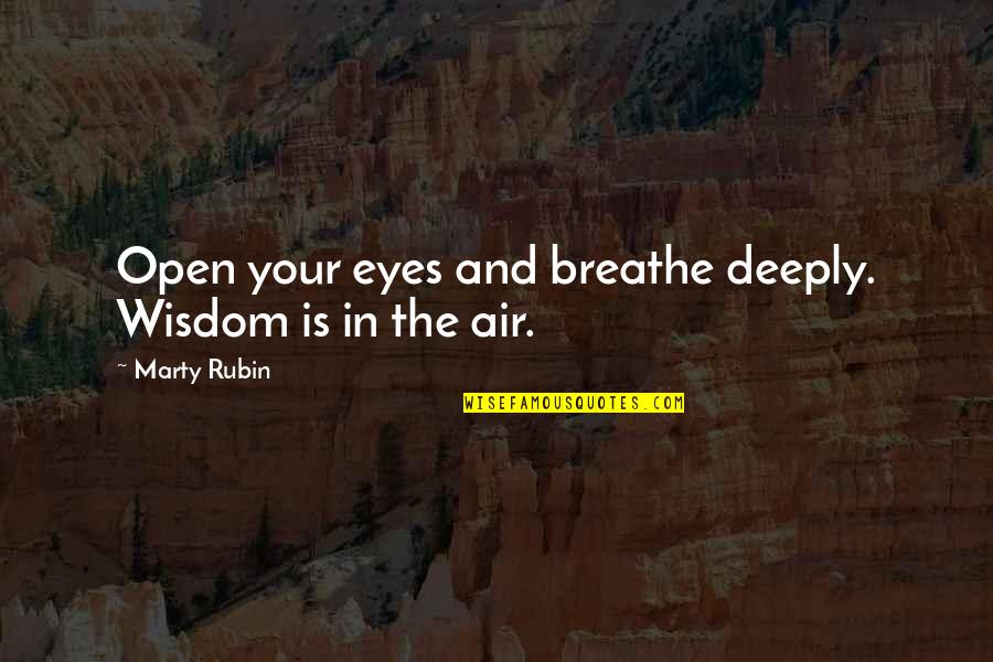 Breathe Deeply Quotes By Marty Rubin: Open your eyes and breathe deeply. Wisdom is