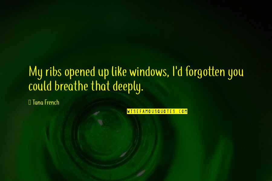 Breathe Deeply Quotes By Tana French: My ribs opened up like windows, I'd forgotten