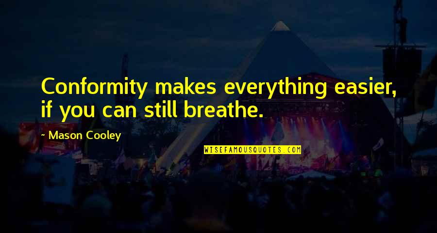 Breathe Easier Quotes By Mason Cooley: Conformity makes everything easier, if you can still