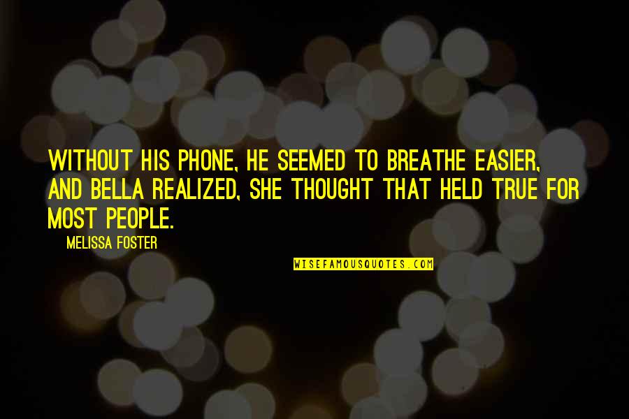 Breathe Easier Quotes By Melissa Foster: Without his phone, he seemed to breathe easier,