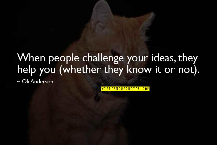 Breathe Easier Quotes By Oli Anderson: When people challenge your ideas, they help you