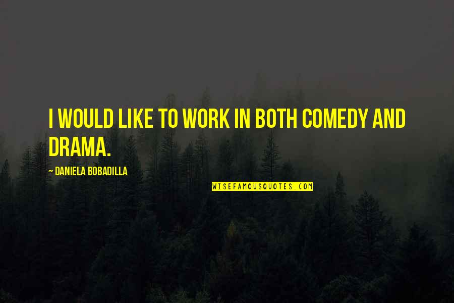 Breathe Easy Quotes By Daniela Bobadilla: I would like to work in both comedy