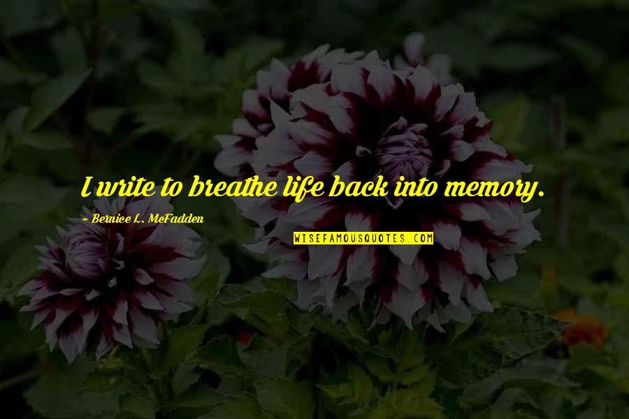 Breathe For Life Quotes By Bernice L. McFadden: I write to breathe life back into memory.