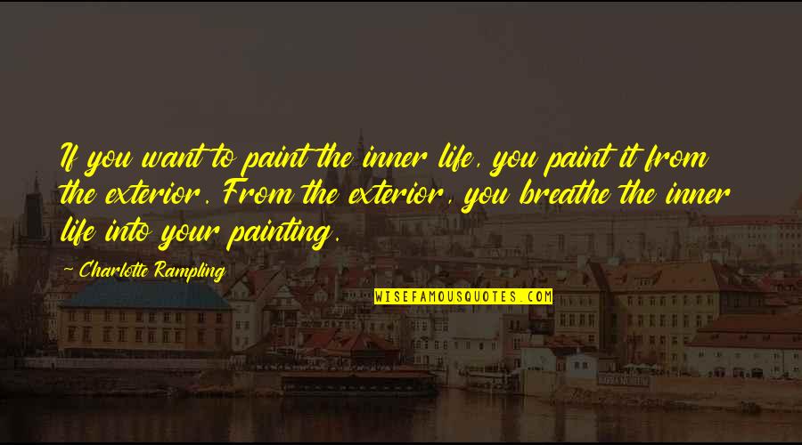 Breathe For Life Quotes By Charlotte Rampling: If you want to paint the inner life,