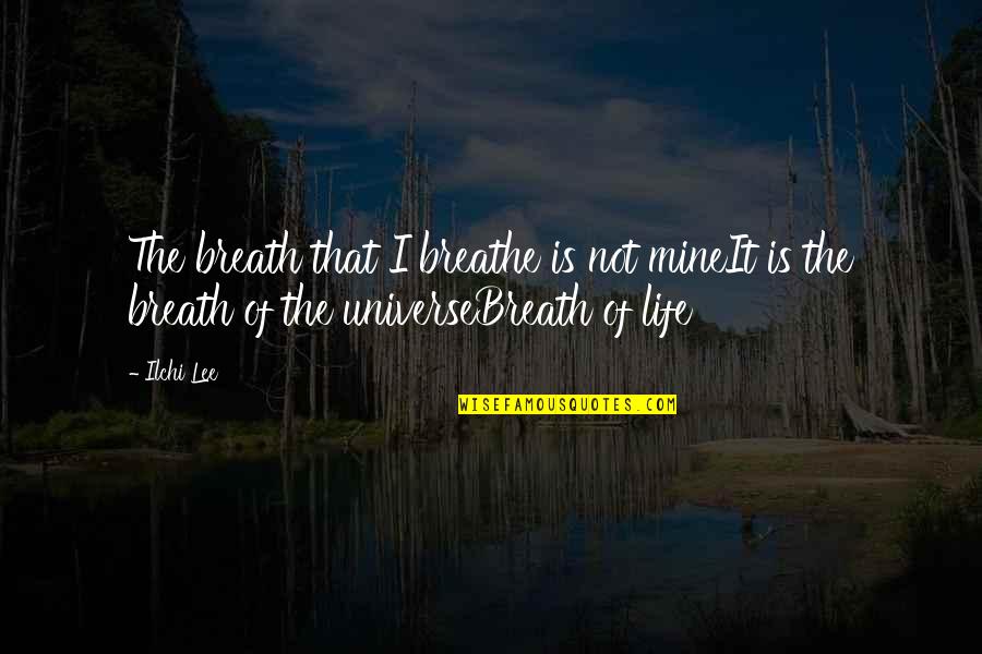 Breathe For Life Quotes By Ilchi Lee: The breath that I breathe is not mineIt