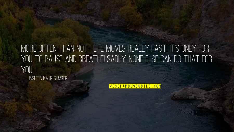 Breathe For Life Quotes By Jasleen Kaur Gumber: More often than not- Life moves really fast!