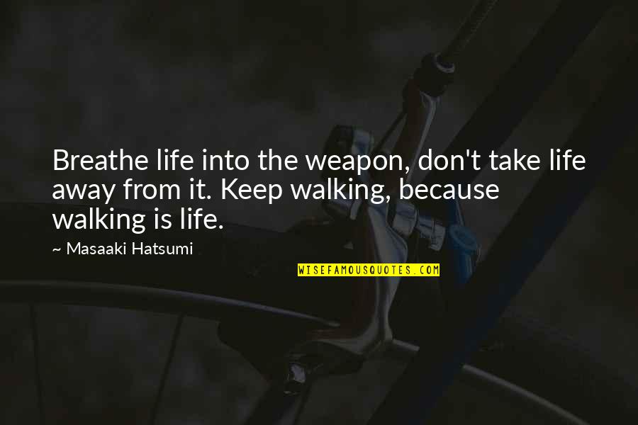 Breathe For Life Quotes By Masaaki Hatsumi: Breathe life into the weapon, don't take life