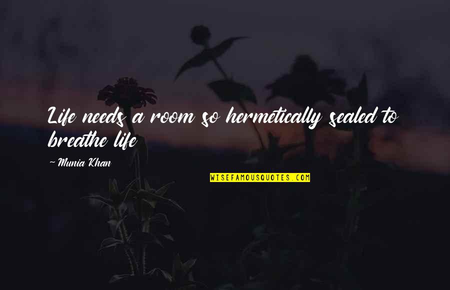 Breathe For Life Quotes By Munia Khan: Life needs a room so hermetically sealed to