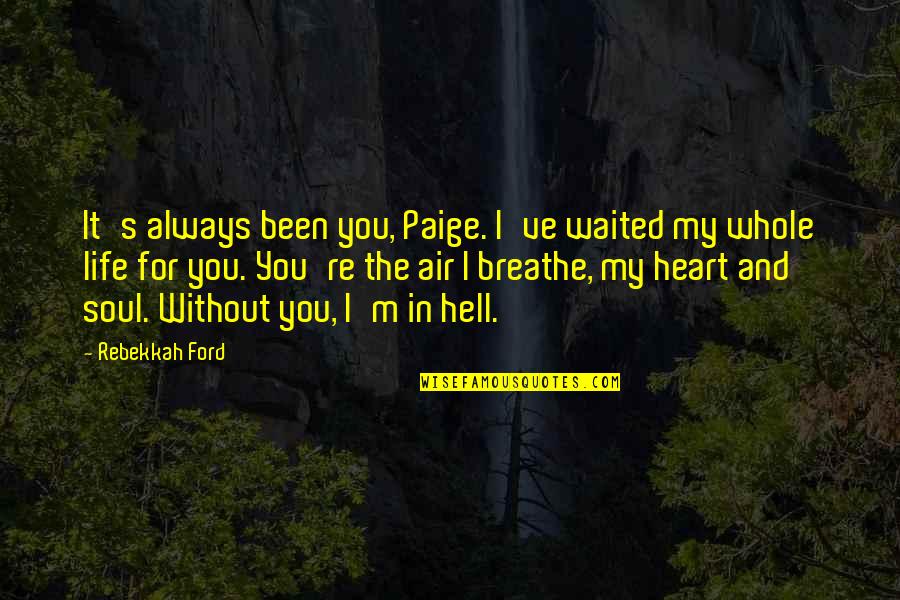 Breathe For Life Quotes By Rebekkah Ford: It's always been you, Paige. I've waited my