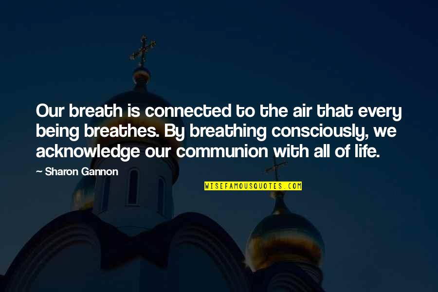 Breathe For Life Quotes By Sharon Gannon: Our breath is connected to the air that