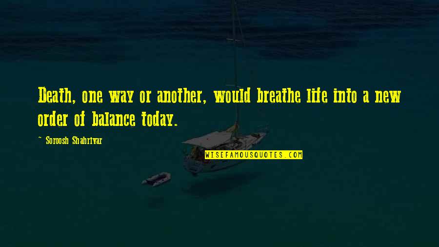 Breathe For Life Quotes By Soroosh Shahrivar: Death, one way or another, would breathe life