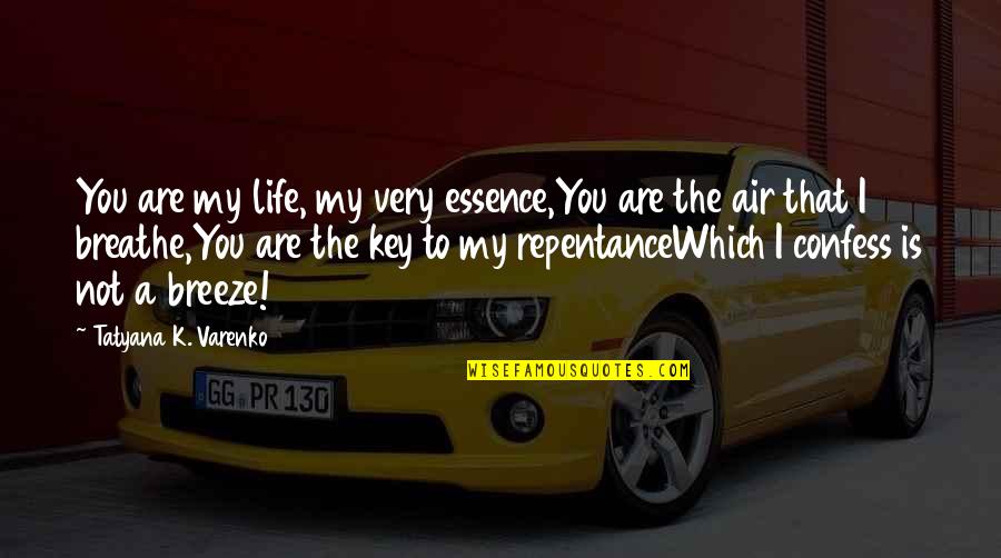 Breathe For Life Quotes By Tatyana K. Varenko: You are my life, my very essence,You are