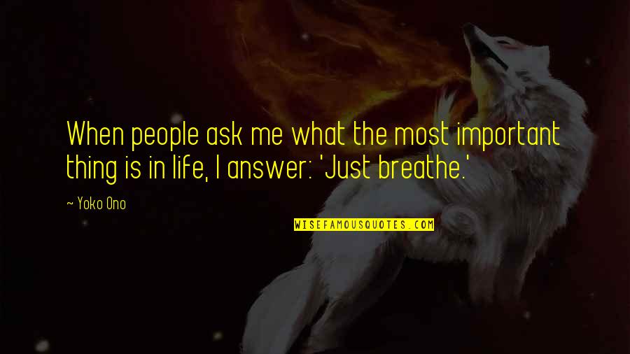 Breathe For Life Quotes By Yoko Ono: When people ask me what the most important