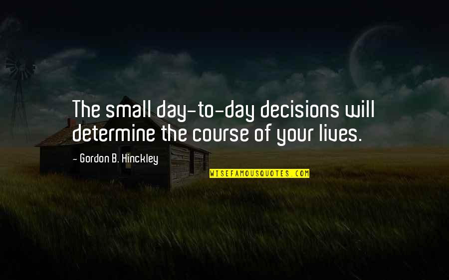 Breathe Images And Quotes By Gordon B. Hinckley: The small day-to-day decisions will determine the course Breathe Images And Quotes By Gordon B. Hinckley: The small day-to-day decisions will determine the course