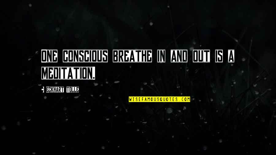 Breathe In Breathe Out Quotes By Eckhart Tolle: One conscious breathe in and out is a