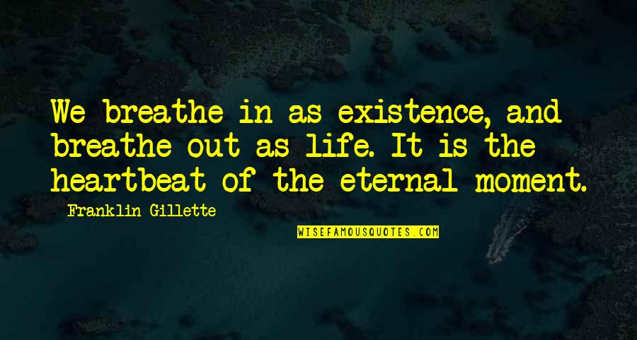Breathe In Breathe Out Quotes By Franklin Gillette: We breathe in as existence, and breathe out
