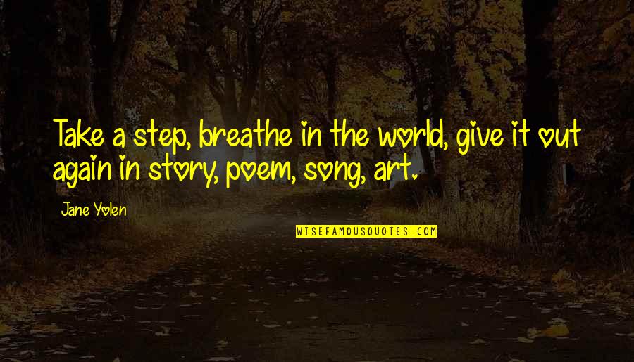 Breathe In Breathe Out Quotes By Jane Yolen: Take a step, breathe in the world, give