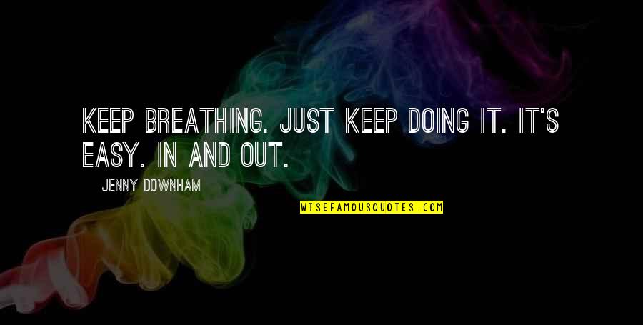 Breathe In Breathe Out Quotes By Jenny Downham: Keep breathing. Just keep doing it. It's easy.
