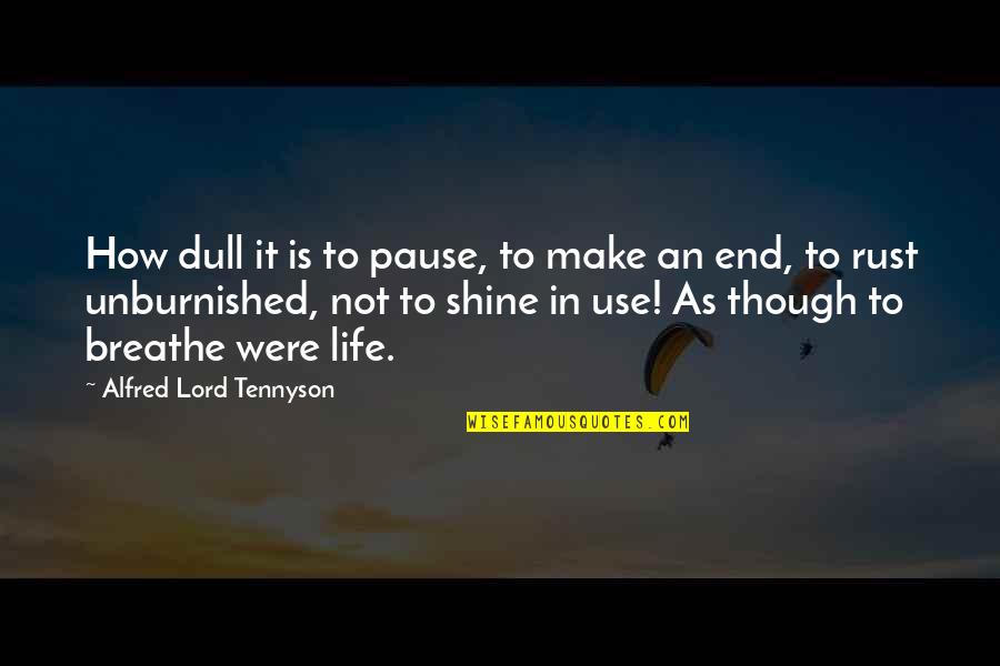 Breathe In Life Quotes By Alfred Lord Tennyson: How dull it is to pause, to make Breathe In Life Quotes By Alfred Lord Tennyson: How dull it is to pause, to make
