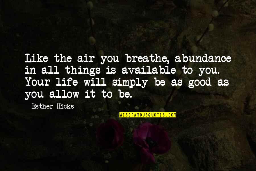 Breathe In Life Quotes By Esther Hicks: Like the air you breathe, abundance in all Breathe In Life Quotes By Esther Hicks: Like the air you breathe, abundance in all