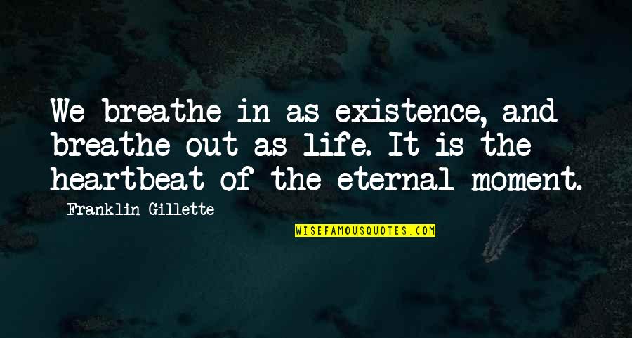 Breathe In Life Quotes By Franklin Gillette: We breathe in as existence, and breathe out Breathe In Life Quotes By Franklin Gillette: We breathe in as existence, and breathe out