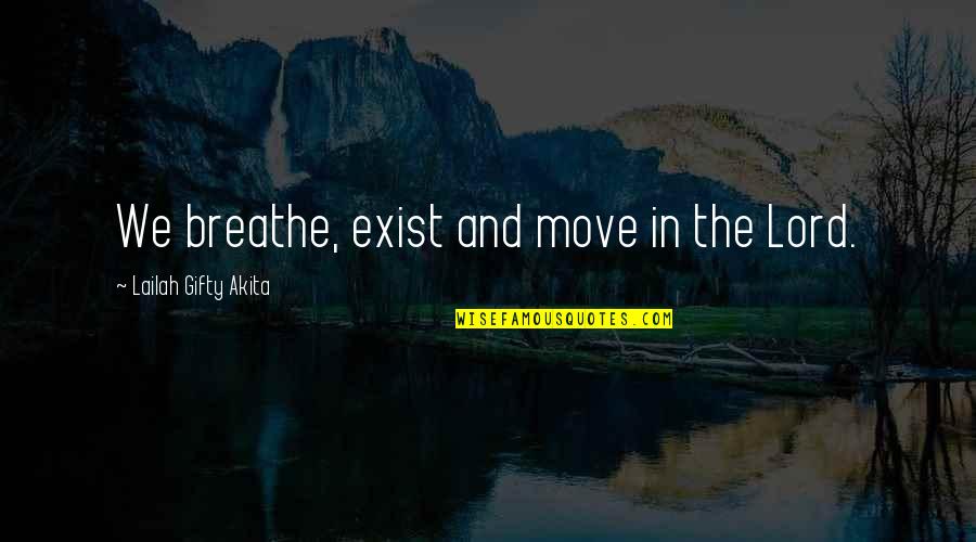Breathe In Life Quotes By Lailah Gifty Akita: We breathe, exist and move in the Lord. Breathe In Life Quotes By Lailah Gifty Akita: We breathe, exist and move in the Lord.
