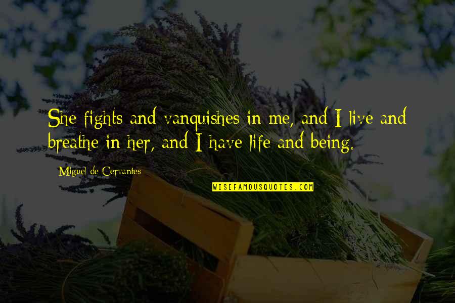 Breathe In Life Quotes By Miguel De Cervantes: She fights and vanquishes in me, and I Breathe In Life Quotes By Miguel De Cervantes: She fights and vanquishes in me, and I