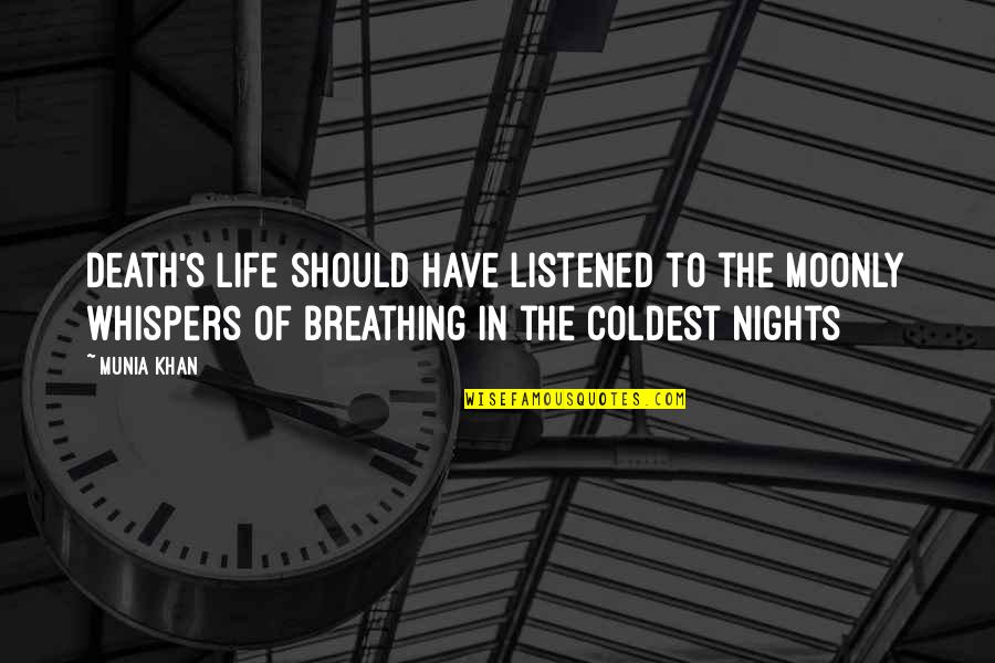 Breathe In Life Quotes By Munia Khan: Death's life should have listened to the moonly Breathe In Life Quotes By Munia Khan: Death's life should have listened to the moonly