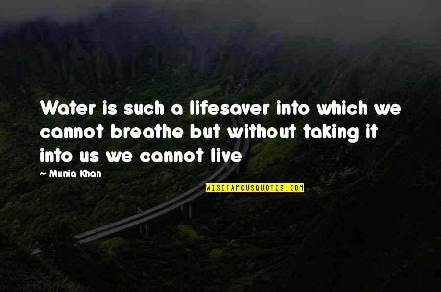 Breathe In Life Quotes By Munia Khan: Water is such a lifesaver into which we Breathe In Life Quotes By Munia Khan: Water is such a lifesaver into which we