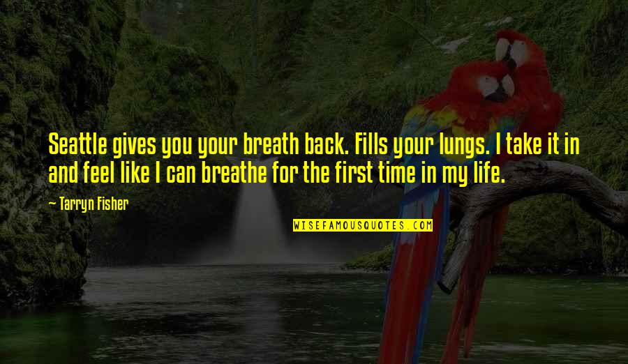 Breathe In Life Quotes By Tarryn Fisher: Seattle gives you your breath back. Fills your Breathe In Life Quotes By Tarryn Fisher: Seattle gives you your breath back. Fills your
