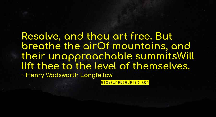 Breathe In Nature Quotes By Henry Wadsworth Longfellow: Resolve, and thou art free. But breathe the