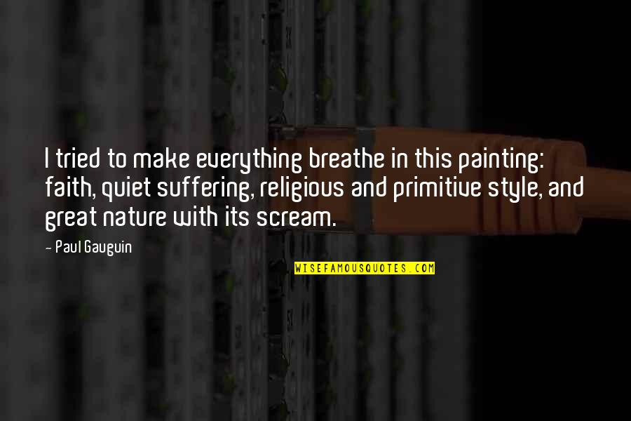 Breathe In Nature Quotes By Paul Gauguin: I tried to make everything breathe in this