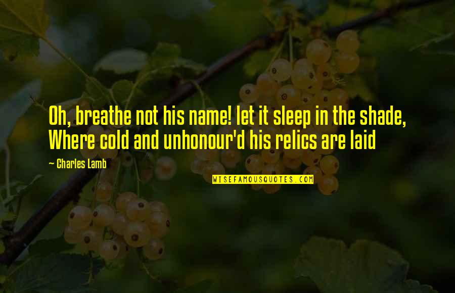 Breathe In Quotes By Charles Lamb: Oh, breathe not his name! let it sleep