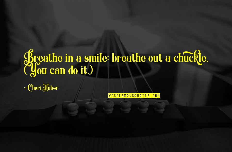 Breathe In Quotes By Cheri Huber: Breathe in a smile; breathe out a chuckle.