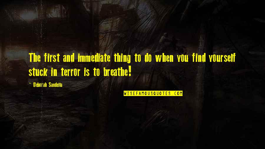 Breathe In Quotes By Deborah Sandella: The first and immediate thing to do when Breathe In Quotes By Deborah Sandella: The first and immediate thing to do when