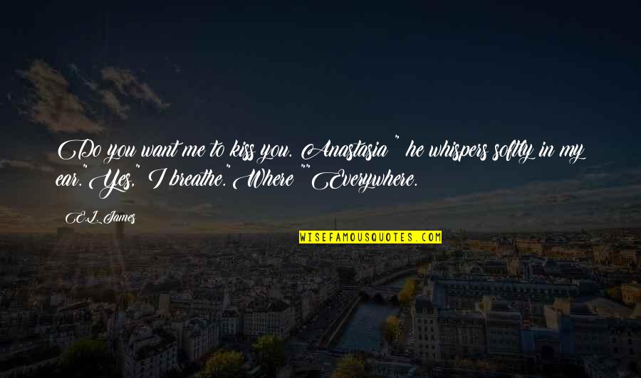 Breathe In Quotes By E.L. James: Do you want me to kiss you. Anastasia?"