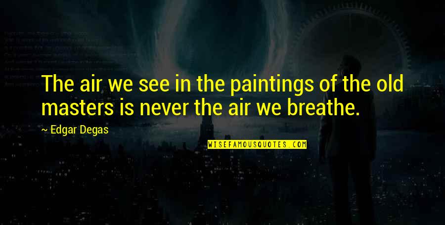 Breathe In Quotes By Edgar Degas: The air we see in the paintings of