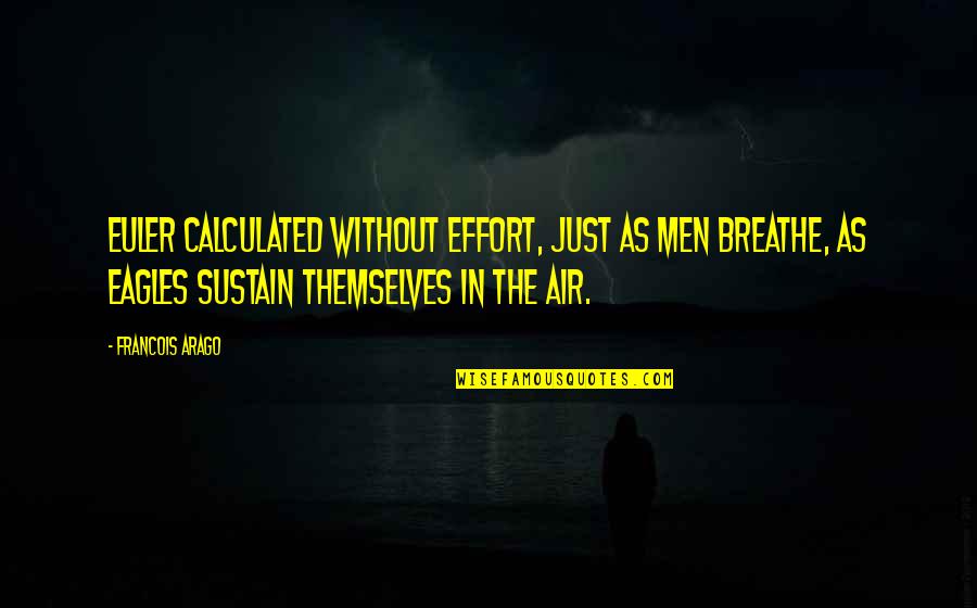 Breathe In Quotes By Francois Arago: Euler calculated without effort, just as men breathe,