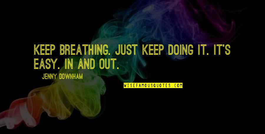 Breathe In Quotes By Jenny Downham: Keep breathing. Just keep doing it. It's easy.