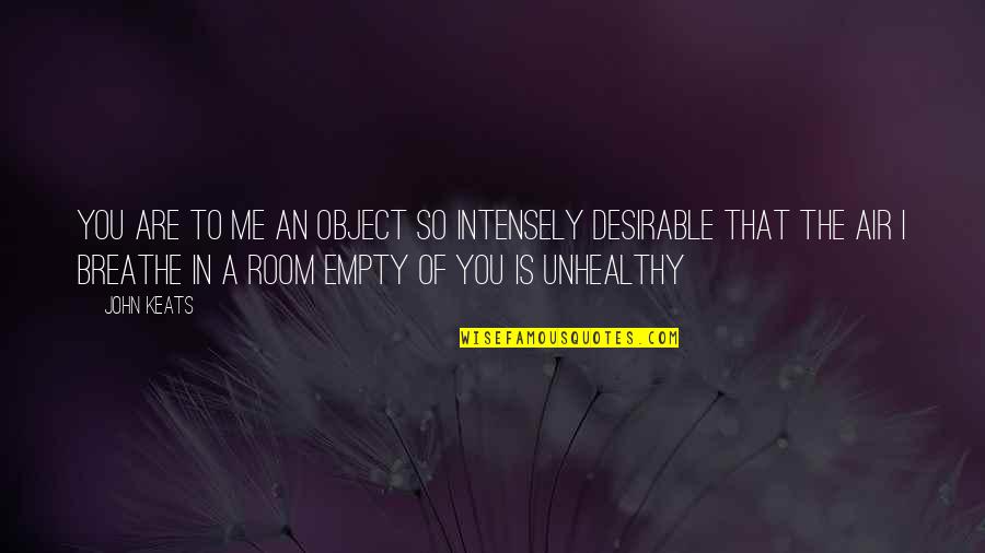 Breathe In Quotes By John Keats: You are to me an object so intensely