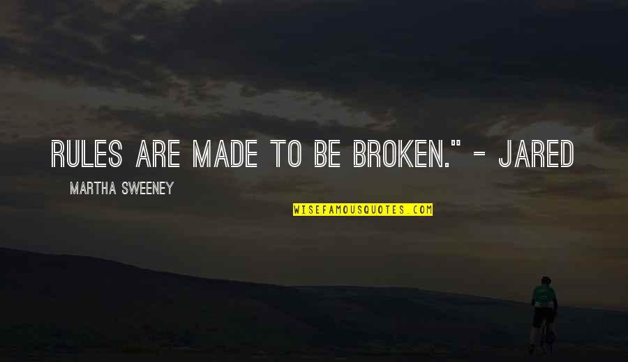 Breathe In Quotes By Martha Sweeney: Rules are made to be broken." - Jared