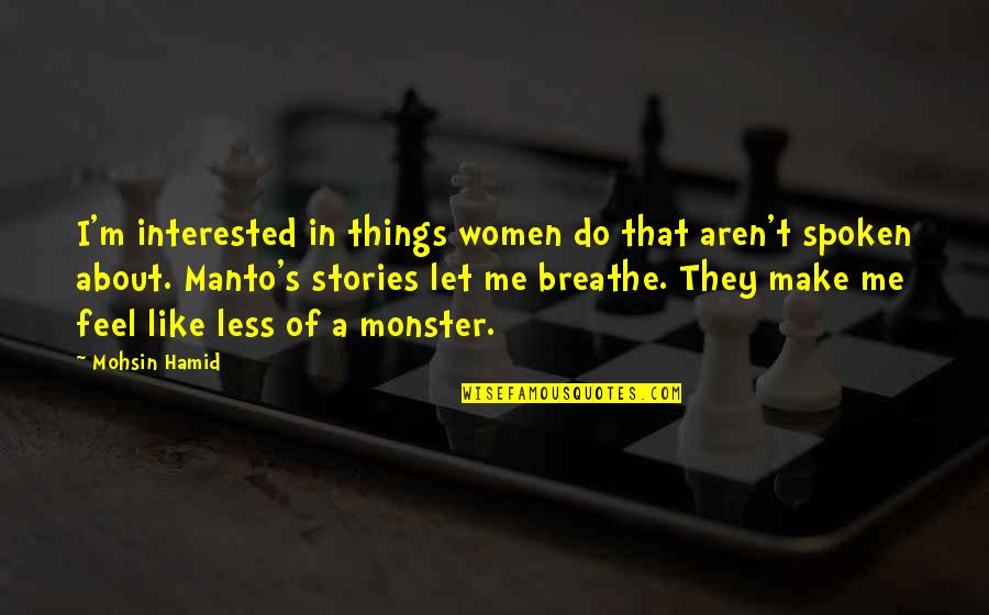 Breathe In Quotes By Mohsin Hamid: I'm interested in things women do that aren't