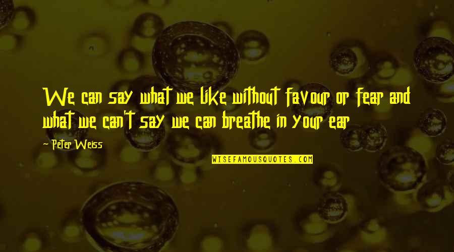 Breathe In Quotes By Peter Weiss: We can say what we like without favour