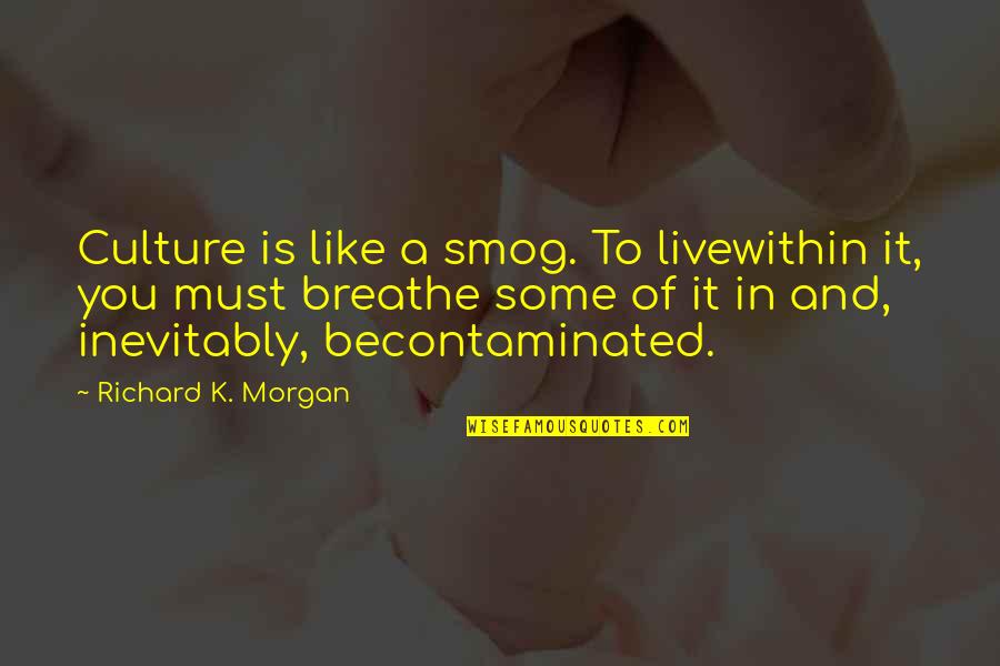 Breathe In Quotes By Richard K. Morgan: Culture is like a smog. To livewithin it,