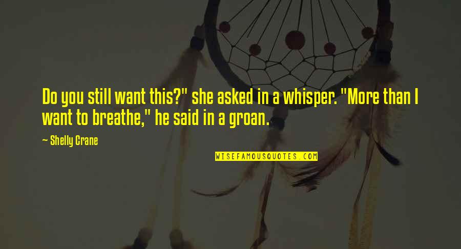 Breathe In Quotes By Shelly Crane: Do you still want this?" she asked in Breathe In Quotes By Shelly Crane: Do you still want this?" she asked in