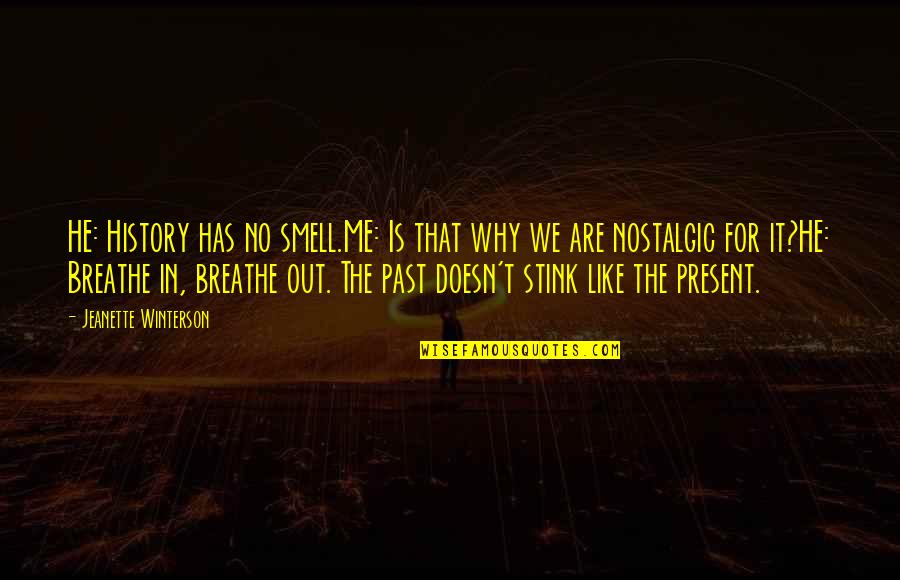 Breathe Me In Quotes By Jeanette Winterson: HE: History has no smell.ME: Is that why Breathe Me In Quotes By Jeanette Winterson: HE: History has no smell.ME: Is that why