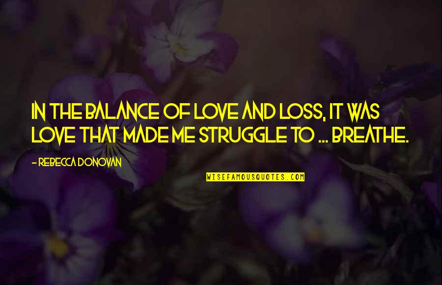 Breathe Me In Quotes By Rebecca Donovan: In the balance of love and loss, it Breathe Me In Quotes By Rebecca Donovan: In the balance of love and loss, it