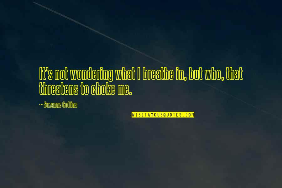 Breathe Me In Quotes By Suzanne Collins: It's not wondering what I breathe in, but