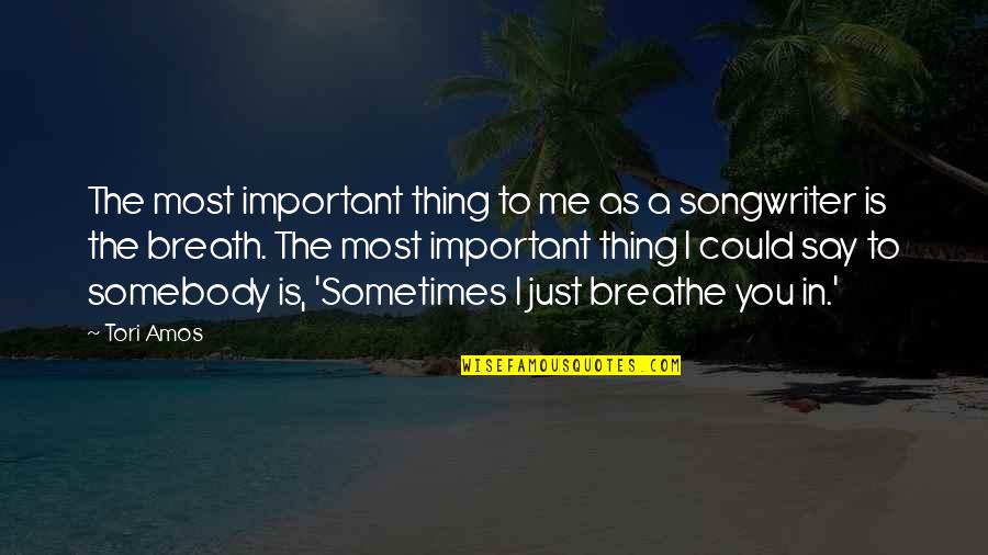 Breathe Me In Quotes By Tori Amos: The most important thing to me as a Breathe Me In Quotes By Tori Amos: The most important thing to me as a